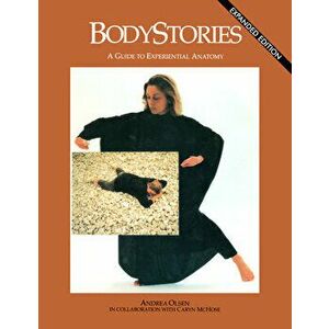 Bodystories: A Guide to Experiential Anatomy, Paperback - Andrea Olsen imagine
