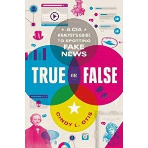 True or False: A CIA Analyst's Guide to Spotting Fake News, Hardcover - Cindy L. Otis imagine