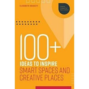 100+ Ideas to Inspire Smart Spaces and Creative Places, Paperback - Elisabeth Doucett imagine
