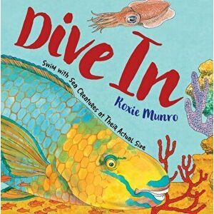 Dive in: Swim with Sea Creatures at Their Actual Size, Hardcover - Roxie Munro imagine