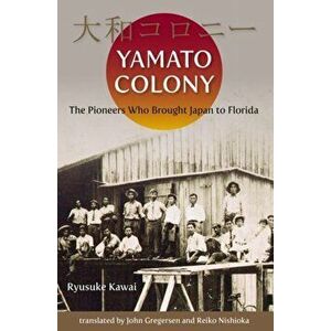 Yamato Colony: The Pioneers Who Brought Japan to Florida, Paperback - Ryusuke Kawai imagine