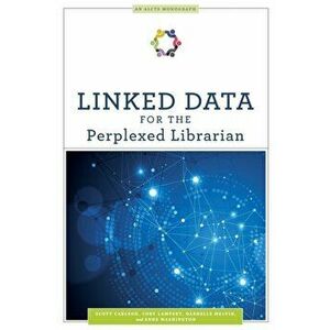Linked Data for the Perplexed Librarian, Paperback - Scott Carlson imagine