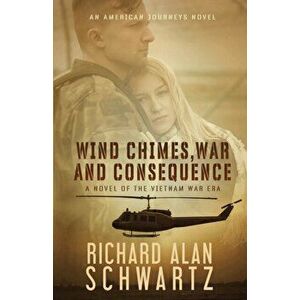 Wind Chimes, War and Consequence: A Novel of the Vietnam War Era, Paperback - Richard Alan Schwartz imagine