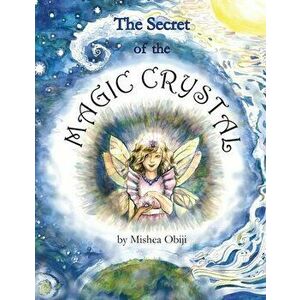 The Secret of the Magic Crystal, Paperback - Mishea Obiji imagine