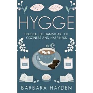 Hygge: Unlock the Danish Art of Coziness and Happiness, Hardcover - Barbara Hayden imagine