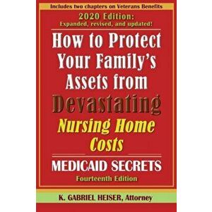 How to Protect Your Family's Assets from Devastating Nursing Home Costs: Medicaid Secrets (14th Ed.), Paperback - K. Gabriel Heiser imagine