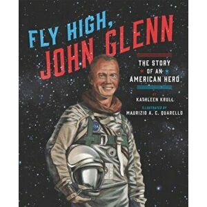 Fly High, John Glenn: The Story of an American Hero, Hardcover - Kathleen Krull imagine