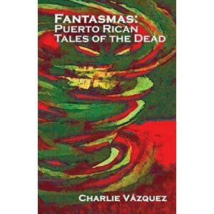 Fantasmas: Puerto Rican Tales of the Dead, Paperback - Charlie Vzquez imagine