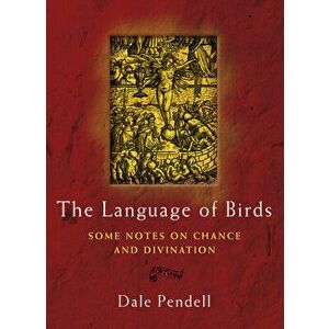 The Language of Birds: Some Notes on Chance and Divination, Paperback - Dale Pendell imagine