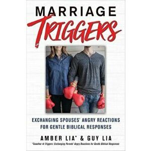 Marriage Triggers: Exchanging Spouses' Angry Reactions for Gentle Biblical Responses, Paperback - Amber Lia imagine