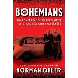 The Bohemians: The Lovers Who Led Germany's Resistance Against the Nazis, Hardcover - Norman Ohler imagine