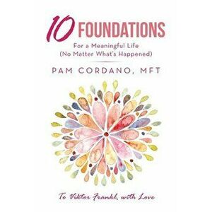 10 Foundations for a Meaningful Life (No Matter What's Happened), Paperback - Pam Cordano Mft imagine