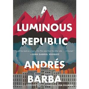 A Luminous Republic, Paperback - Andrs Barba imagine