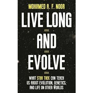 Live Long and Evolve: What Star Trek Can Teach Us about Evolution, Genetics, and Life on Other Worlds, Paperback - Mohamed A. F. Noor imagine