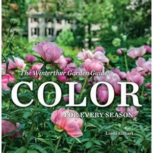 The Winterthur Garden Guide: Color for Every Season, Hardcover - Linda Eirhart imagine