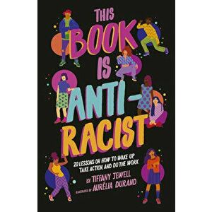 This Book Is Anti-Racist: 20 Lessons on How to Wake Up, Take Action, and Do the Work, Paperback - Tiffany Jewell imagine