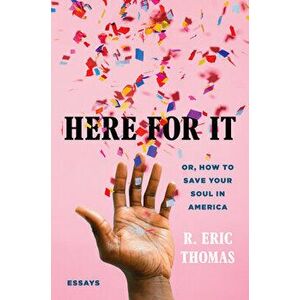 Here for It: Or, How to Save Your Soul in America; Essays, Hardcover - R. Eric Thomas imagine