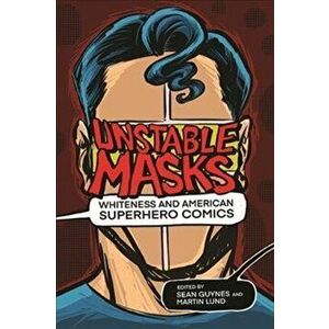Unstable Masks: Whiteness and American Superhero Comics, Hardcover - Sean Guynes imagine