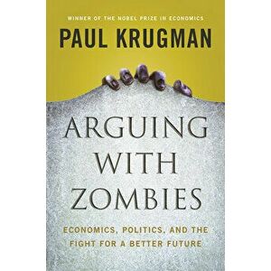 Arguing with Zombies: Economics, Politics, and the Fight for a Better Future, Hardcover - Paul Krugman imagine
