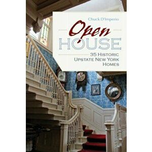 Open House: 35 Historic Upstate New York Homes, Paperback - Chuck D'Imperio imagine