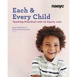 Each and Every Child: Using an Equity Lens When Teaching in Preschool, Paperback - Susan Friedman imagine