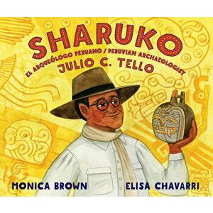 Sharuko: El Arquelogo Peruano Julio C. Tello / Peruvian Archaeologist Julio C. Tello, Hardcover - Monica Brown imagine