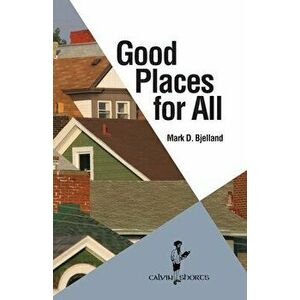 Good Places for All, Paperback - Mark D. Bjelland imagine