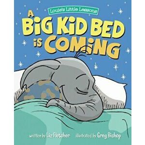 A Big Kid Bed is Coming: How to Transition and Keep Your Toddler in Their Bed, Paperback - Liz Fletcher imagine