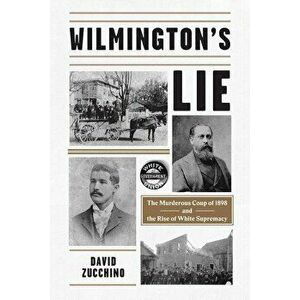 Wilmington's Lie: The Murderous Coup of 1898 and the Rise of White Supremacy, Hardcover - David Zucchino imagine