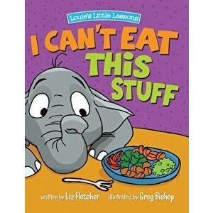 I Can't Eat This Stuff: How to Get Your Toddler to Eat Their Vegetables, Hardcover - Liz Fletcher imagine