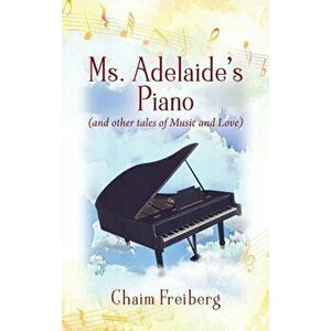 Ms. Adelaide's Piano (and other tales of Music and Love), Hardcover - Chaim Freiberg imagine