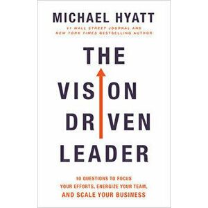 The Vision Driven Leader: 10 Questions to Focus Your Efforts, Energize Your Team, and Scale Your Business, Hardcover - Michael Hyatt imagine