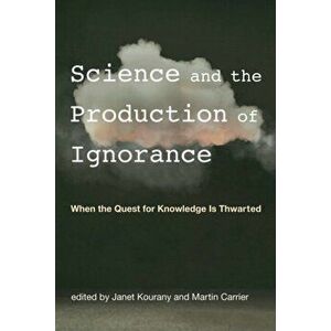 Science and the Production of Ignorance: When the Quest for Knowledge Is Thwarted, Paperback - Janet Kourany imagine