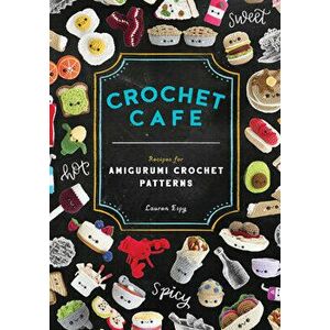 Crochet Cafe: Recipes for Amigurumi Crochet Patterns, Paperback - Lauren Espy imagine