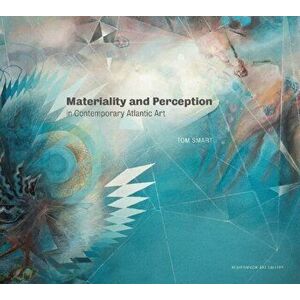 Materiality and Perception in Contemporary Atlantic Art, Hardcover - Tom Smart imagine
