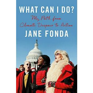 What Can I Do?: My Path from Climate Despair to Action, Hardcover - Jane Fonda imagine