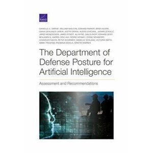 The Department of Defense Posture for Artificial Intelligence: Assessment and Recommendations, Paperback - Danielle C. Tarraf imagine