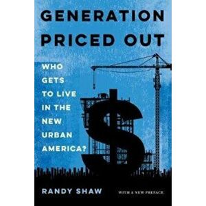 Generation Priced Out: Who Gets to Live in the New Urban America, with a New Preface, Paperback - Randy Shaw imagine