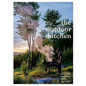 The Outdoor Kitchen: Live-Fire Cooking from the Grill [a Cookbook], Hardcover - Eric Werner imagine