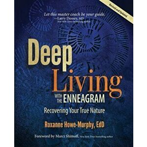 Deep Living with the Enneagram: Recovering Your True Nature (Revised and Updated), Paperback - Roxanne Howe-Murphy imagine
