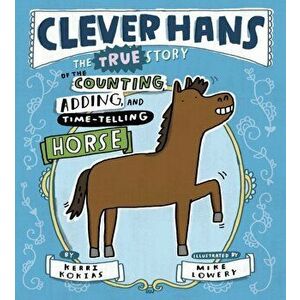 Clever Hans: The True Story of the Counting, Adding, and Time-Telling Horse, Hardcover - Kerri Kokias imagine