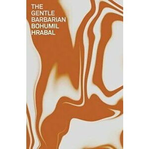 The Gentle Barbarian, Paperback - Bohumil Hrabal imagine