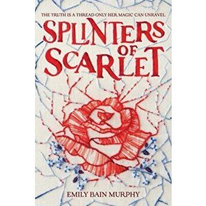 Splinters of Scarlet, Hardcover - Emily Bain Murphy imagine