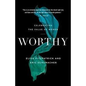Worthy: Celebrating the Value of Women, Paperback - Elyse Fitzpatrick imagine