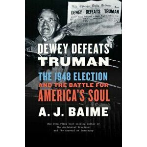 Dewey Defeats Truman: The 1948 Election and the Battle for America's Soul, Hardcover - A. J. Baime imagine