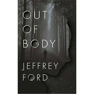 Out of Body, Paperback - Jeffrey Ford imagine