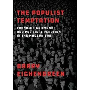 The Populist Temptation: Economic Grievance and Political Reaction in the Modern Era, Paperback - Barry Eichengreen imagine