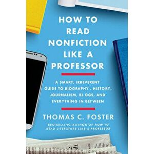 How to Read Nonfiction Like a Professor: A Smart, Irreverent Guide to Biography, History, Journalism, Blogs, and Everything in Between, Paperback - Th imagine