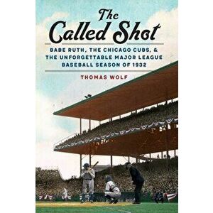 The Called Shot: Babe Ruth, the Chicago Cubs, and the Unforgettable Major League Baseball Season of 1932, Hardcover - Thomas Wolf imagine