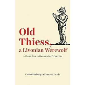 Old Thiess, a Livonian Werewolf: A Classic Case in Comparative Perspective, Paperback - Carlo Ginzburg imagine